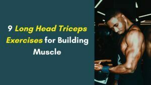Read more about the article 9 Long Head Triceps Exercises for Building Muscle